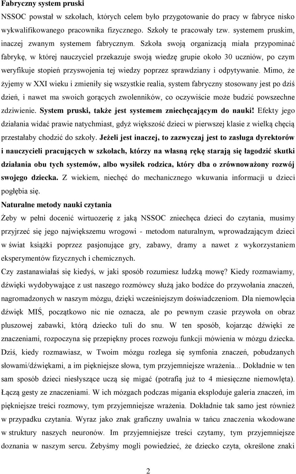 Szkoła swoją organizacją miała przypominać fabrykę, w której nauczyciel przekazuje swoją wiedzę grupie około 30 uczniów, po czym weryfikuje stopień przyswojenia tej wiedzy poprzez sprawdziany i