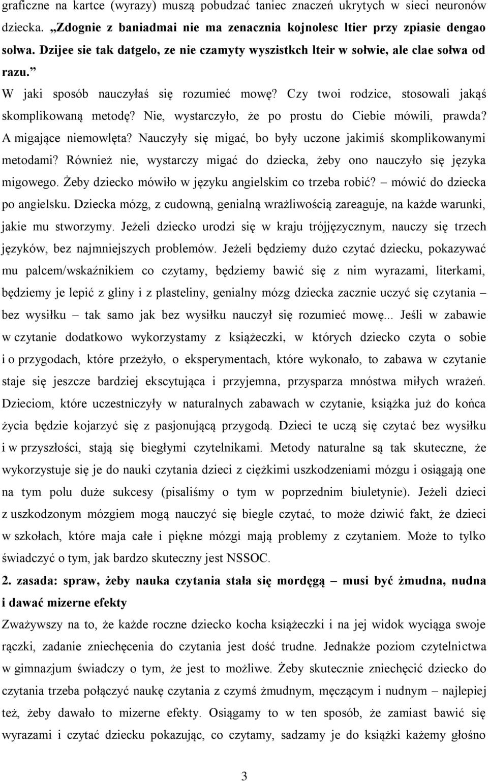Nie, wystarczyło, że po prostu do Ciebie mówili, prawda? A migające niemowlęta? Nauczyły się migać, bo były uczone jakimiś skomplikowanymi metodami?
