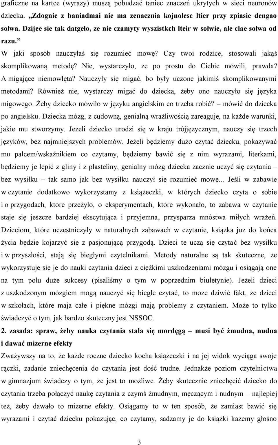 Nie, wystarczyło, że po prostu do Ciebie mówili, prawda? A migające niemowlęta? Nauczyły się migać, bo były uczone jakimiś skomplikowanymi metodami?