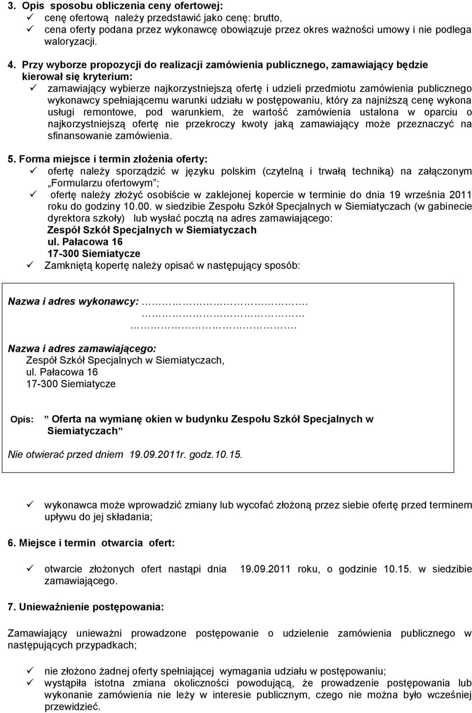 wykonawcy spełniającemu warunki udziału w postępowaniu, który za najniższą cenę wykona usługi remontowe, pod warunkiem, że wartość zamówienia ustalona w oparciu o najkorzystniejszą ofertę nie