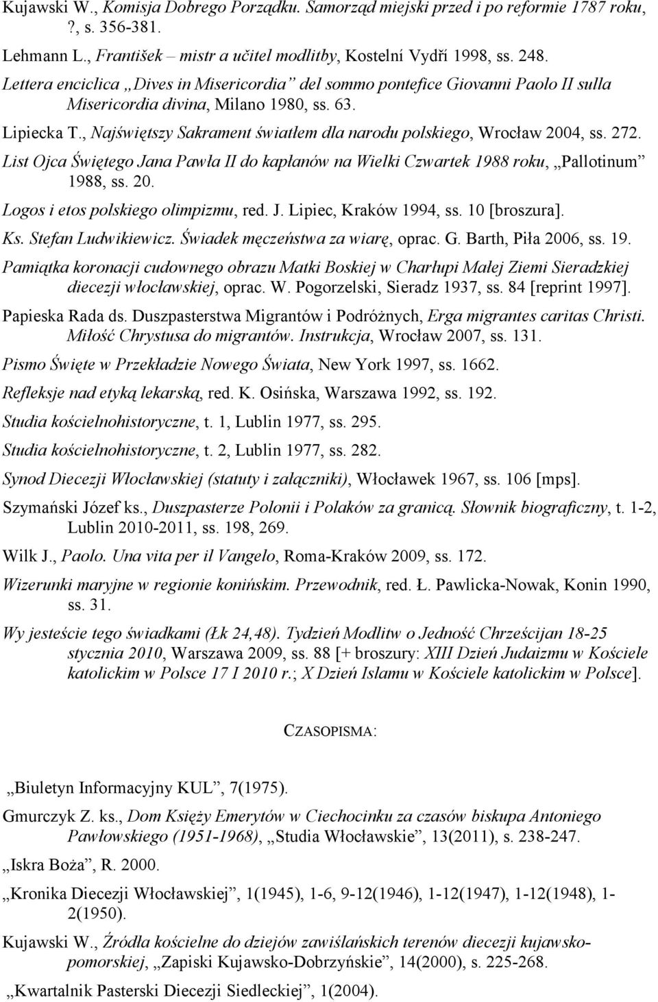 , Najświętszy Sakrament światłem dla narodu polskiego, Wrocław 2004, ss. 272. List Ojca Świętego Jana Pawła II do kapłanów na Wielki Czwartek 1988 roku, Pallotinum 1988, ss. 20. Logos i etos polskiego olimpizmu, red.