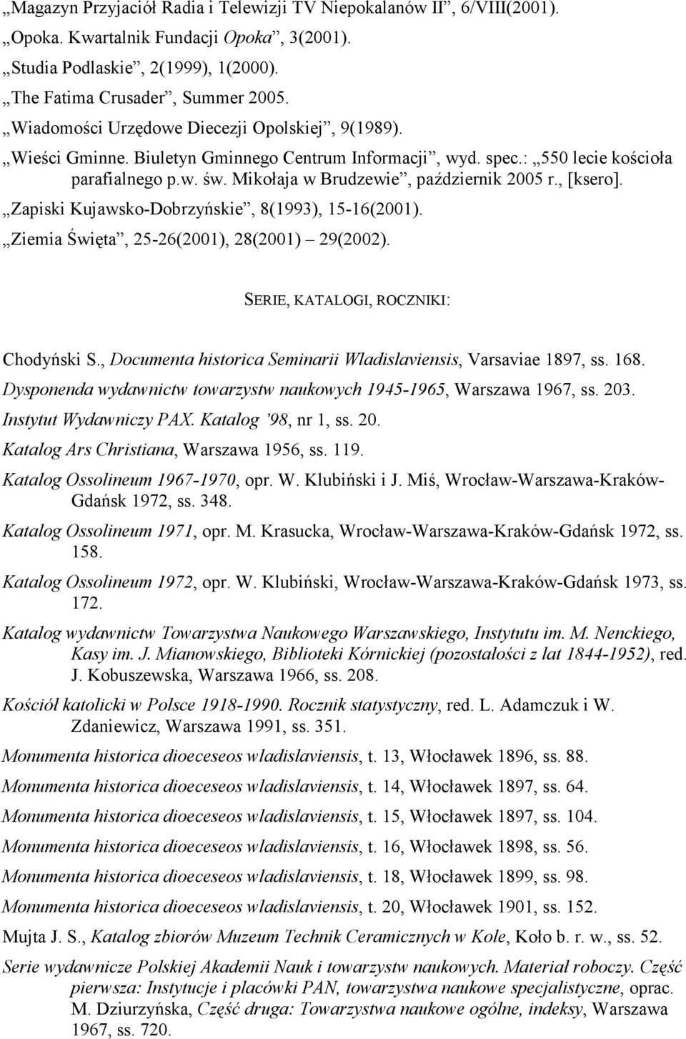 , [ksero]. Zapiski Kujawsko-Dobrzyńskie, 8(1993), 15-16(2001). Ziemia Święta, 25-26(2001), 28(2001) 29(2002). SERIE, KATALOGI, ROCZNIKI: Chodyński S.