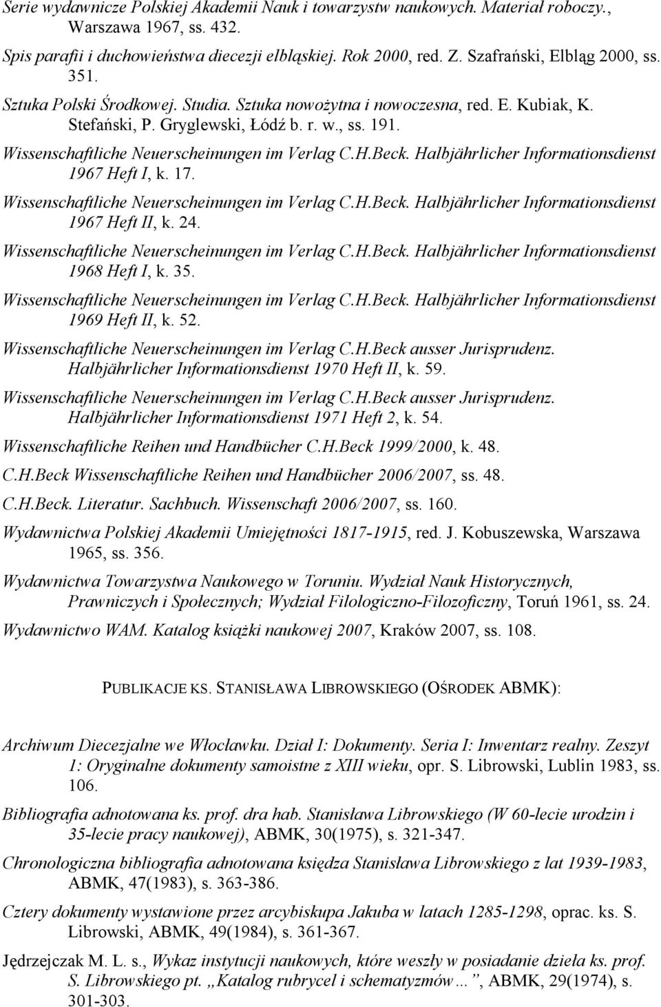1967 Heft II, k. 24. 1968 Heft I, k. 35. 1969 Heft II, k. 52. Wissenschaftliche Neuerscheinungen im Verlag C.H.Beck ausser Jurisprudenz. Halbjährlicher Informationsdienst 1970 Heft II, k. 59.