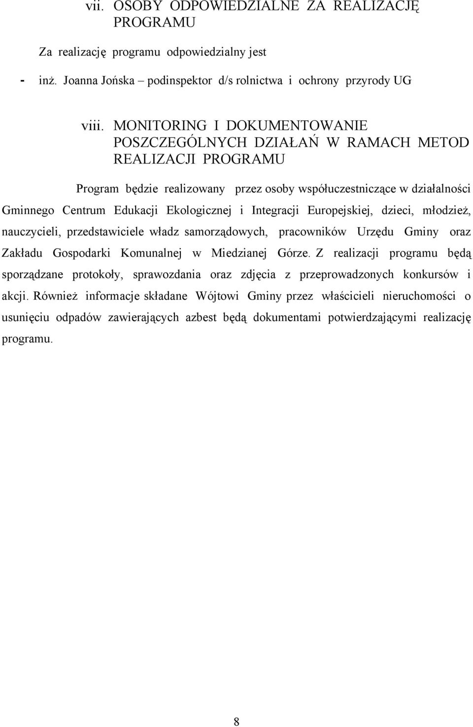 Integracji Europejskiej, dzieci, młodzież, nauczycieli, przedstawiciele władz samorządowych, pracowników Urzędu Gminy oraz Zakładu Gospodarki Komunalnej w Miedzianej Górze.