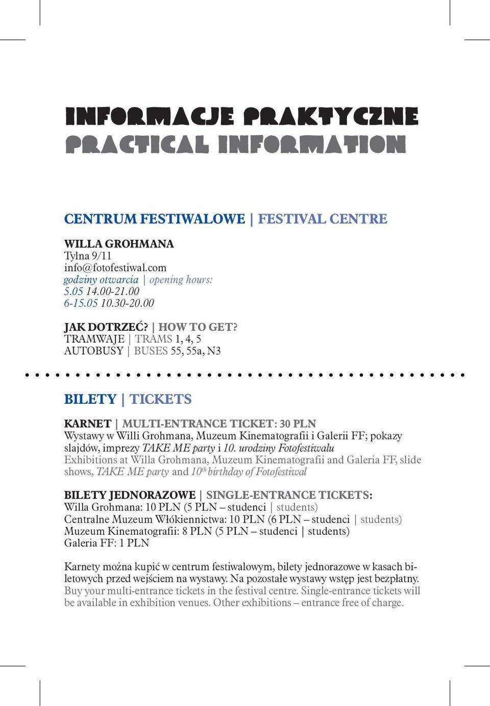TRAMWAJE TRAMS 1, 4, 5 AUTOBUSY BUSES 55, 55a, N3 BILETY TICKETS KARNET MULTI-ENTRANCE TICKET: 30 PLN Wystawy w Willi Grohmana, Muzeum Kinematografii i Galerii FF; pokazy slajdów, imprezy TAKE ME