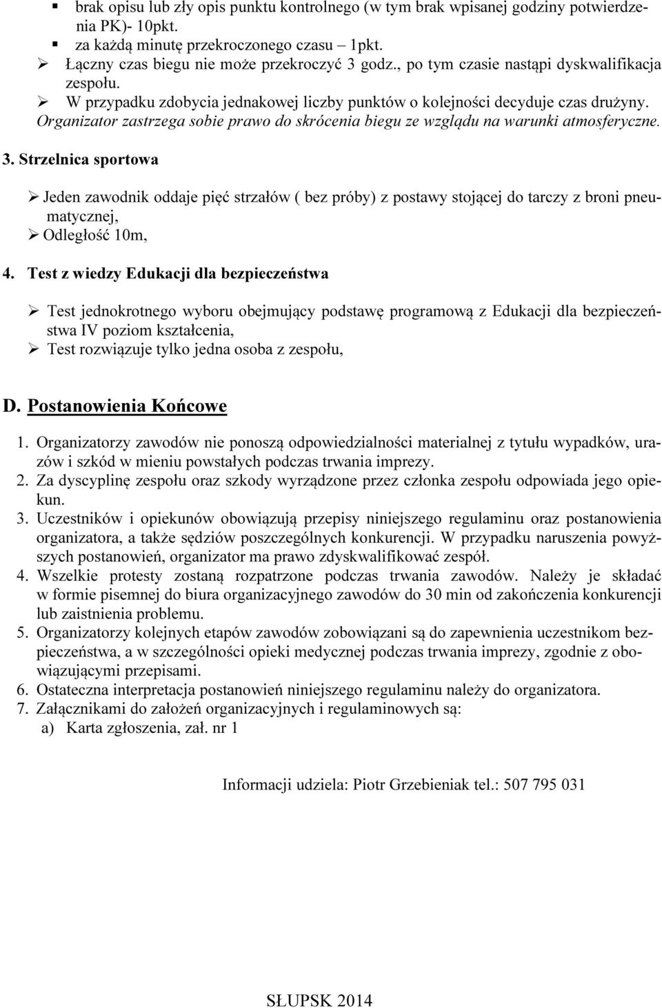 Organizator zastrzega sobie prawo do skrócenia biegu ze wzglądu na warunki atmosferyczne. 3.