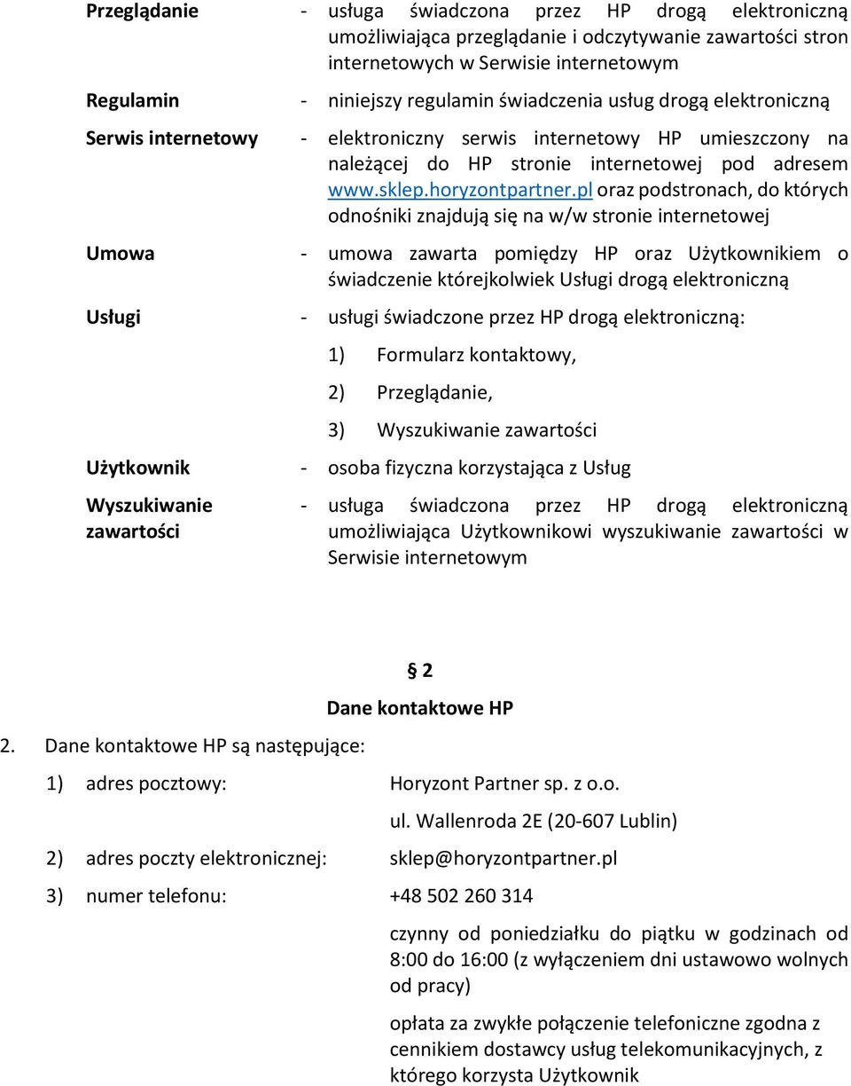 pl oraz podstronach, do których odnośniki znajdują się na w/w stronie internetowej Umowa - umowa zawarta pomiędzy HP oraz Użytkownikiem o świadczenie którejkolwiek Usługi drogą elektroniczną Usługi -