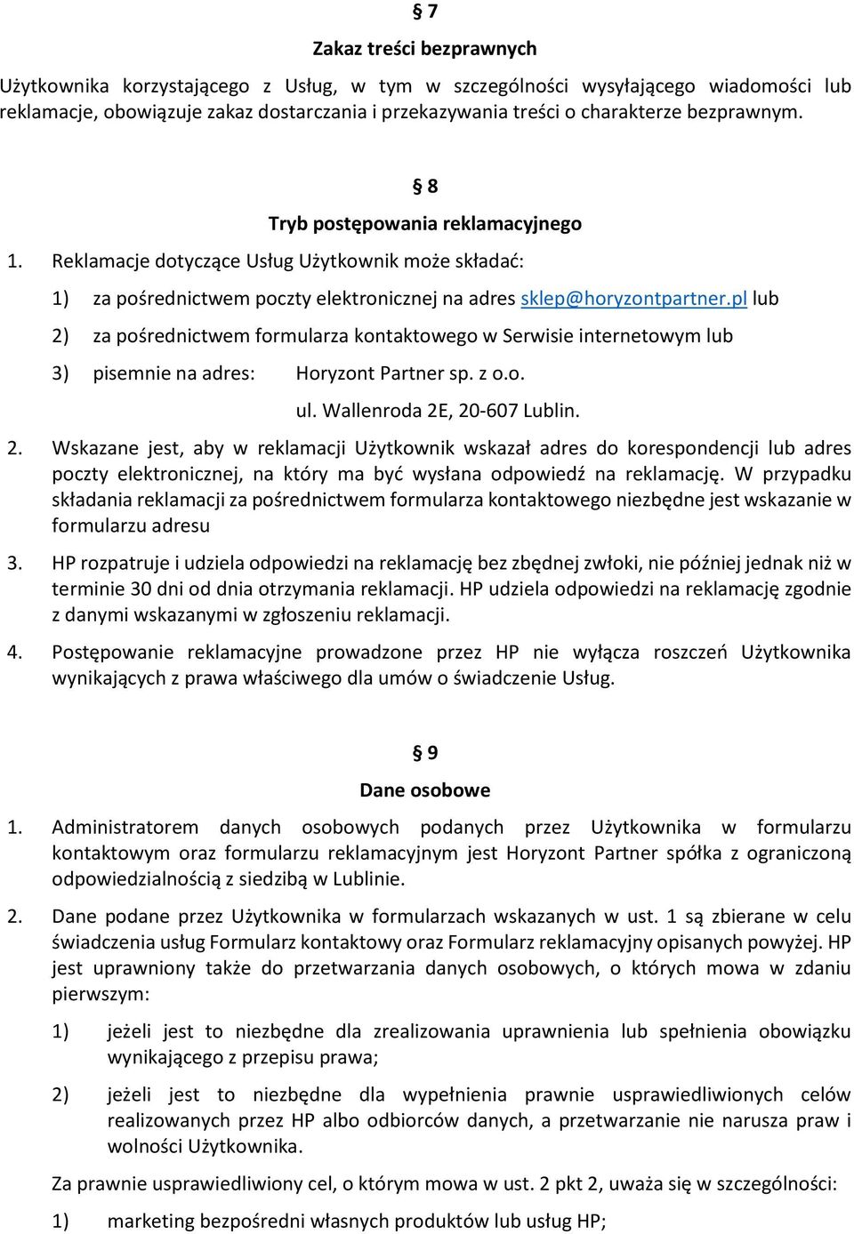 pl lub 2) za pośrednictwem formularza kontaktowego w Serwisie internetowym lub 3) pisemnie na adres: Horyzont Partner sp. z o.o. ul. Wallenroda 2E, 20-607 Lublin. 2. Wskazane jest, aby w reklamacji Użytkownik wskazał adres do korespondencji lub adres poczty elektronicznej, na który ma być wysłana odpowiedź na reklamację.