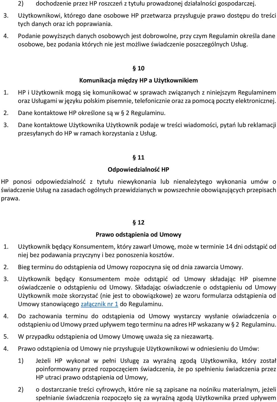 Podanie powyższych danych osobowych jest dobrowolne, przy czym Regulamin określa dane osobowe, bez podania których nie jest możliwe świadczenie poszczególnych Usług.