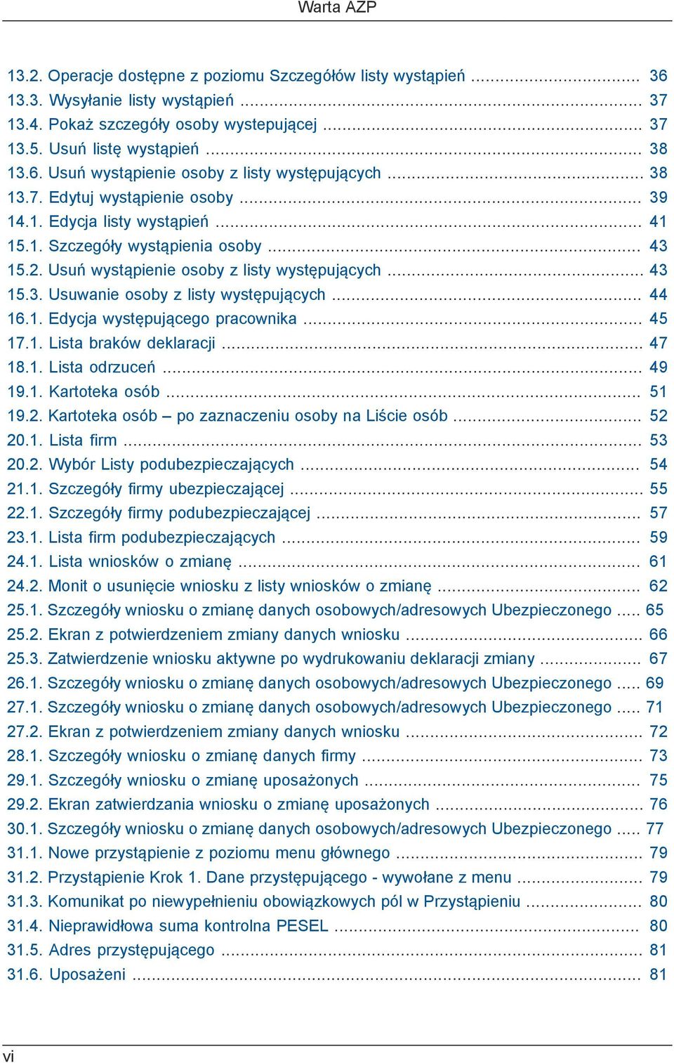 Usuń wystąpienie osoby z listy występujących... 43 15.3. Usuwanie osoby z listy występujących... 44 16.1. Edycja występującego pracownika... 45 17.1. Lista braków deklaracji... 47 18.1. Lista odrzuceń.