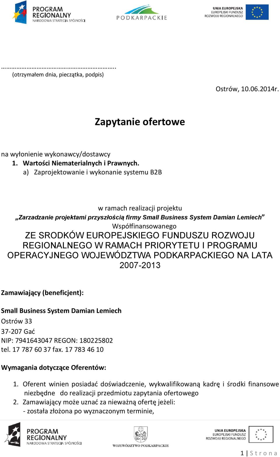 FUNDUSZU ROZWOJU REGIONALNEGO W RAMACH PRIORYTETU I PROGRAMU OPERACYJNEGO WOJEWÓDZTWA PODKARPACKIEGO NA LATA 2007-2013 Zamawiający (beneficjent): Small Business System Damian Lemiech Ostrów 33 37-207