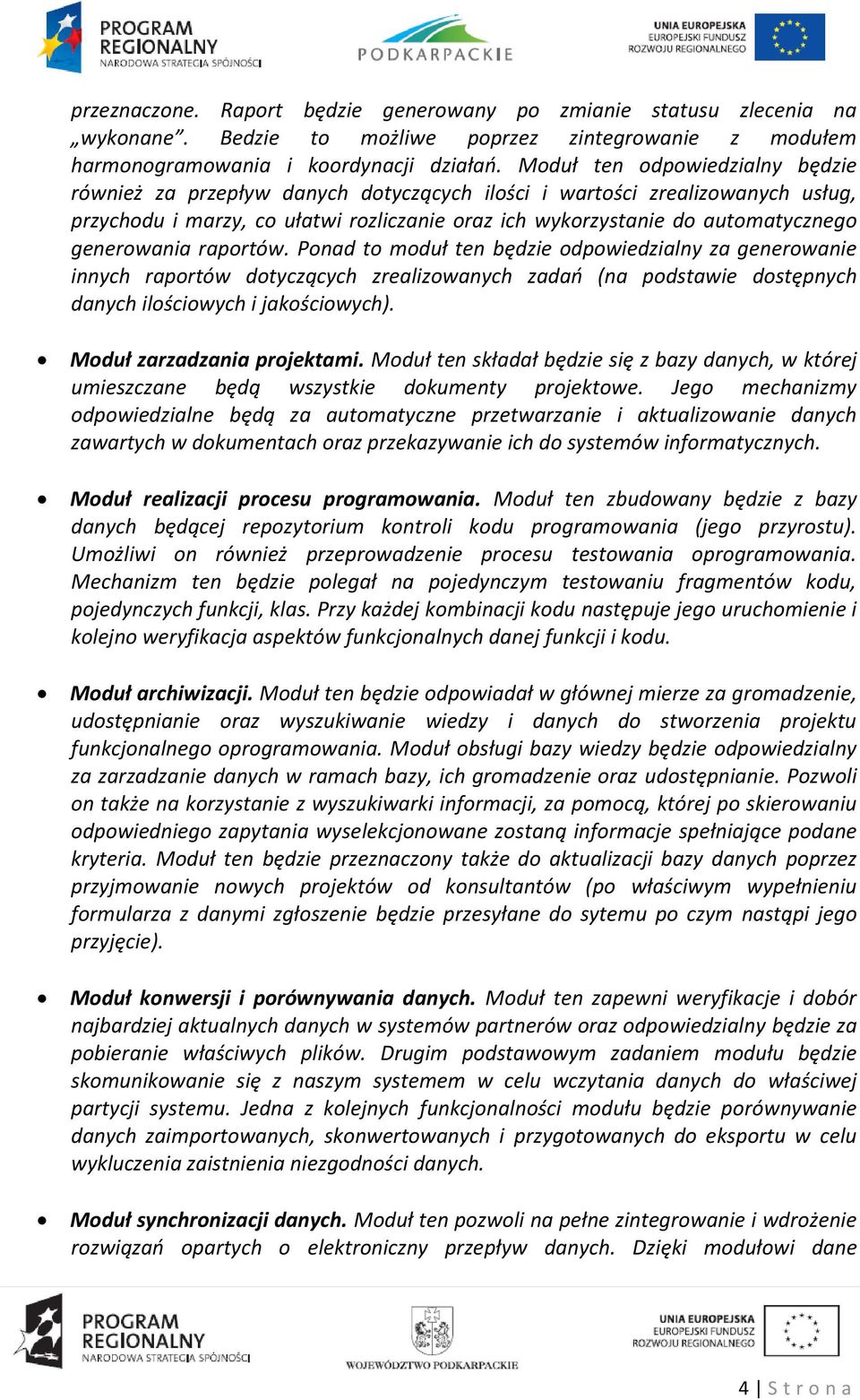 generowania raportów. Ponad to moduł ten będzie odpowiedzialny za generowanie innych raportów dotyczących zrealizowanych zadań (na podstawie dostępnych danych ilościowych i jakościowych).