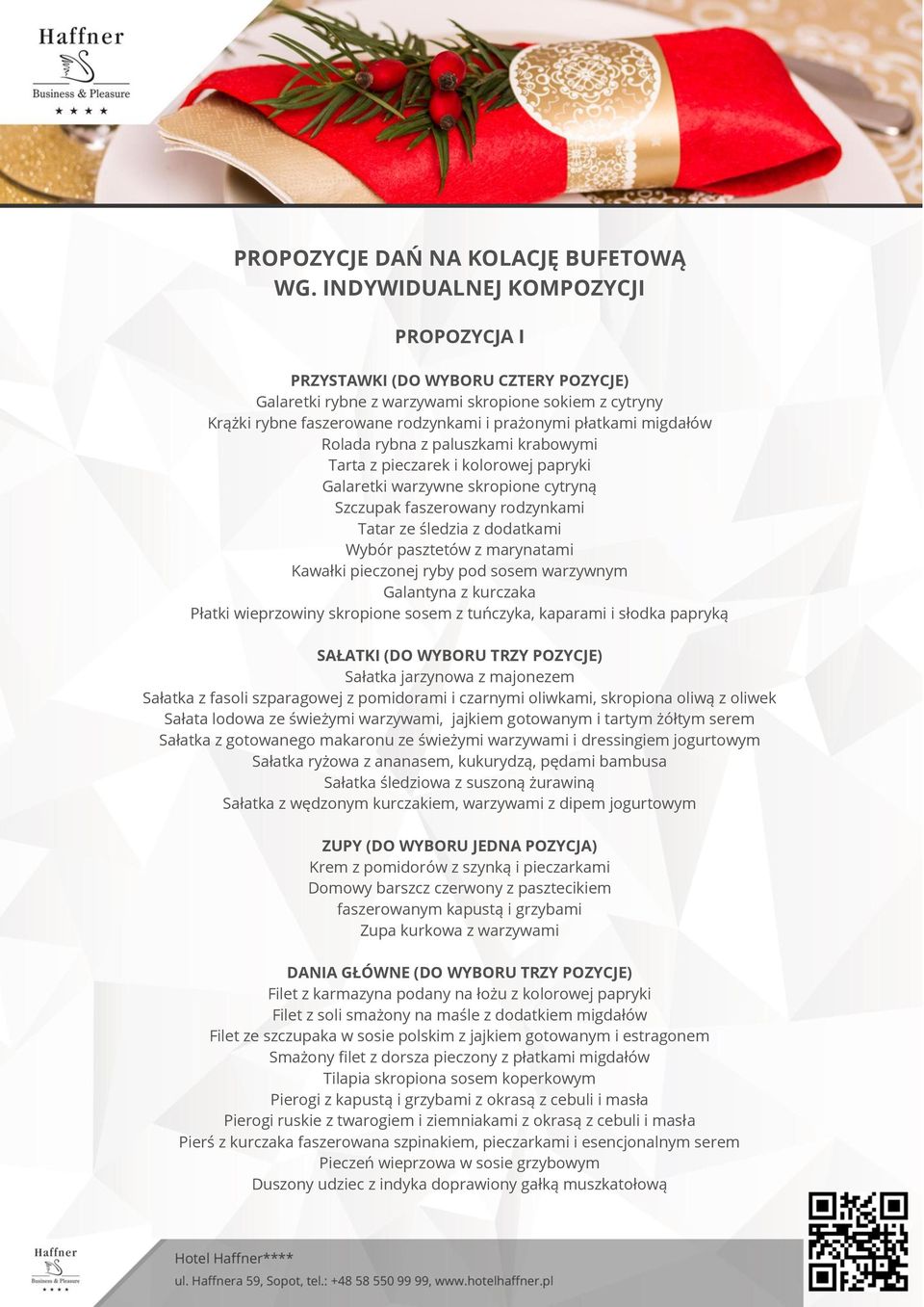 Rolada rybna z paluszkami krabowymi Tarta z pieczarek i kolorowej papryki Galaretki warzywne skropione cytryną Szczupak faszerowany rodzynkami Tatar ze śledzia z dodatkami Wybór pasztetów z