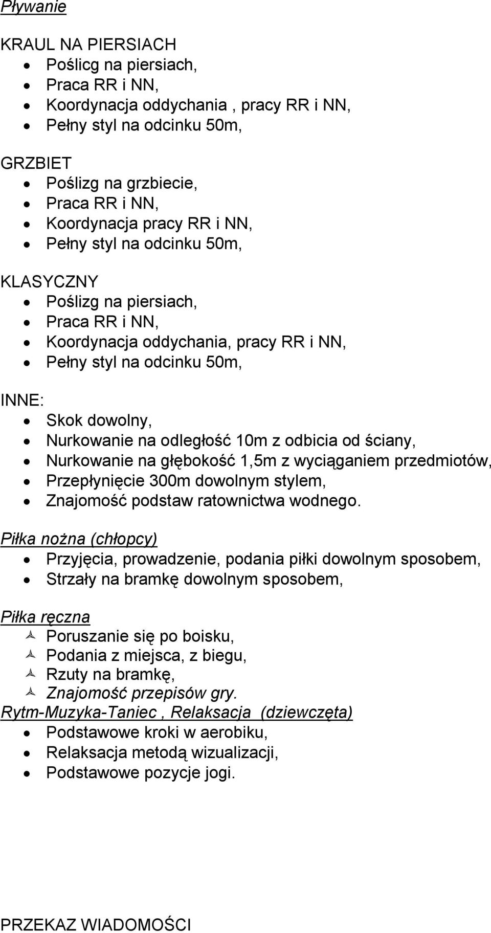 odbicia od ściany, Nurkowanie na głębokość 1,5m z wyciąganiem przedmiotów, Przepłynięcie 300m dowolnym stylem, Znajomość podstaw ratownictwa wodnego.