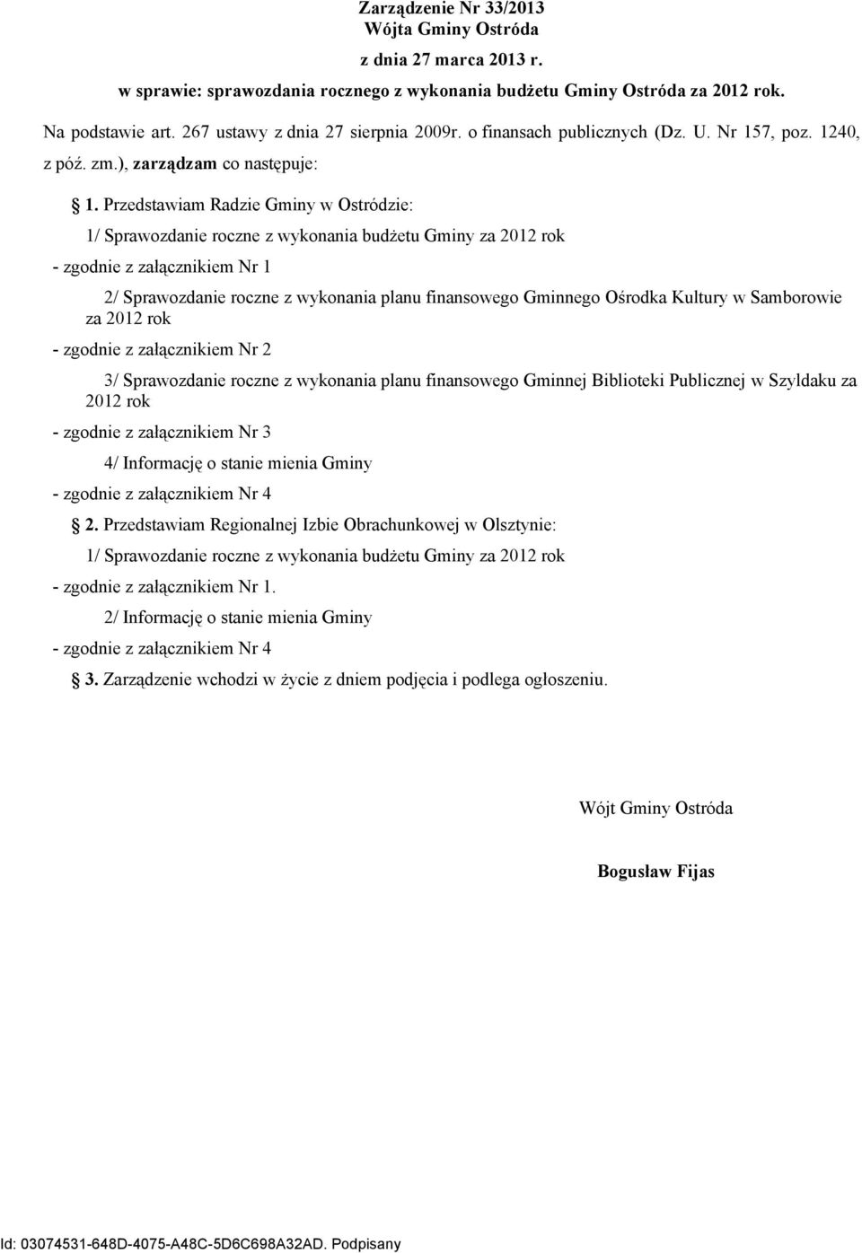 Przedstawiam Radzie Gminy w Ostródzie: 1/ Sprawozdanie roczne z wykonania budżetu Gminy za 2012 rok - zgodnie z załącznikiem Nr 1 2/ Sprawozdanie roczne z wykonania planu finansowego Gminnego Ośrodka