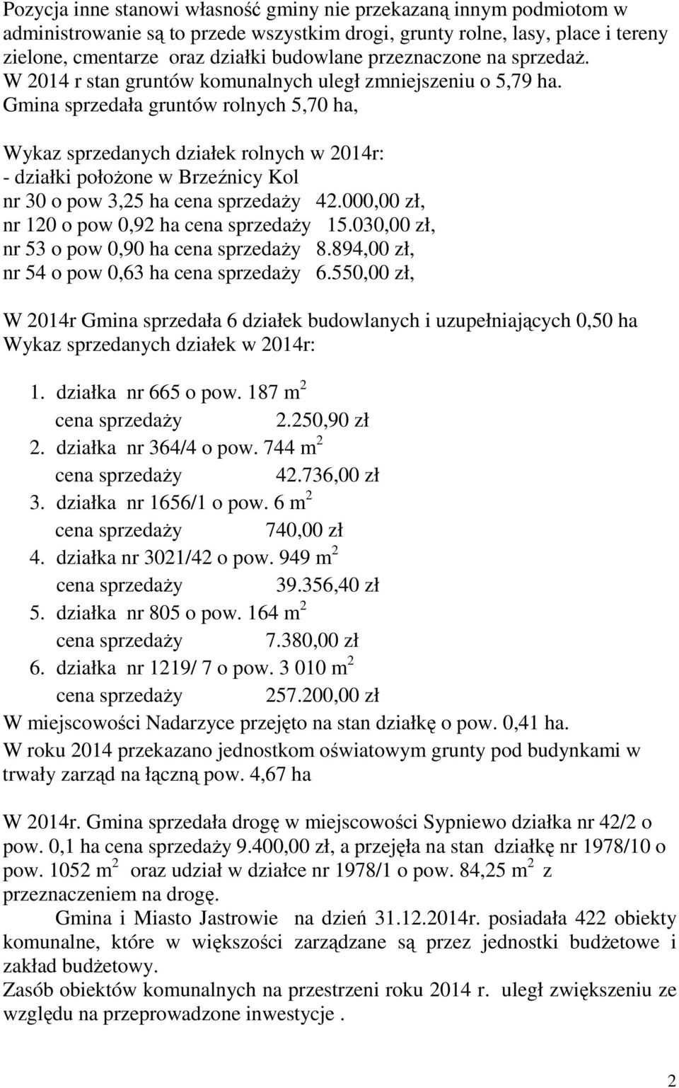 Gmina sprzedała gruntów rolnych 5,70 ha, Wykaz sprzedanych działek rolnych w 2014r: - działki położone w Brzeźnicy Kol nr 30 o pow 3,25 ha cena sprzedaży 42.