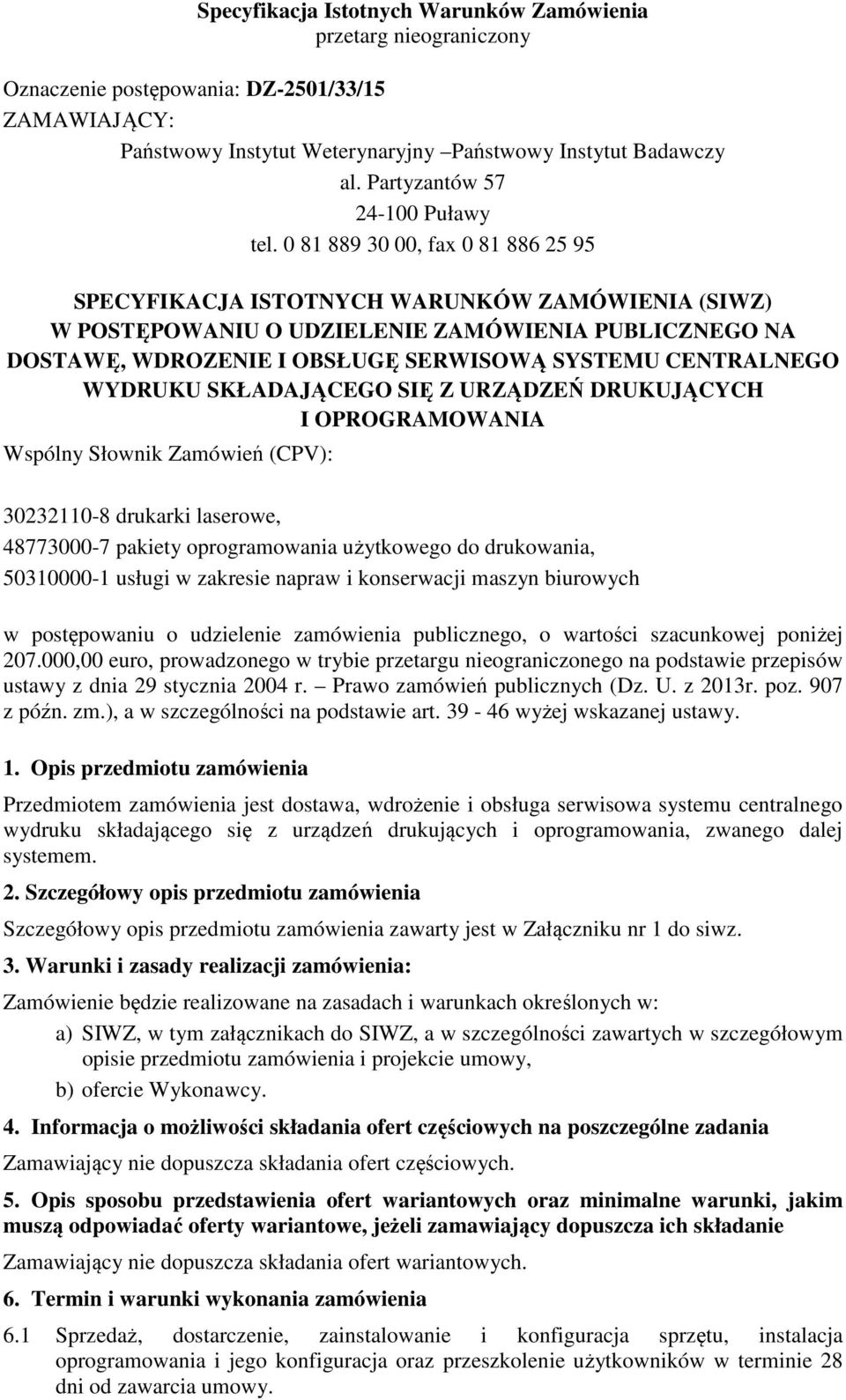 0 81 889 30 00, fax 0 81 886 25 95 SPECYFIKACJA ISTOTNYCH WARUNKÓW ZAMÓWIENIA (SIWZ) W POSTĘPOWANIU O UDZIELENIE ZAMÓWIENIA PUBLICZNEGO NA DOSTAWĘ, WDROZENIE I OBSŁUGĘ SERWISOWĄ SYSTEMU CENTRALNEGO