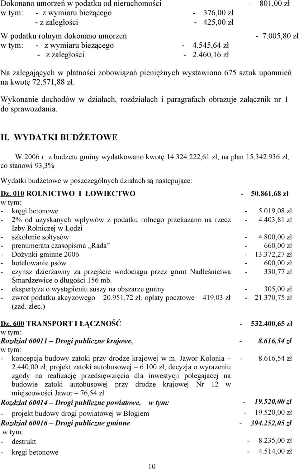 Wykonanie dochodów w działach, rozdziałach i paragrafach obrazuje załącznik nr 1 do sprawozdania. II. WYDATKI BUDŻETOWE W 2006 r. z budżetu gminy wydatkowano kwotę 14.324.222,61 zł, na plan 15.342.