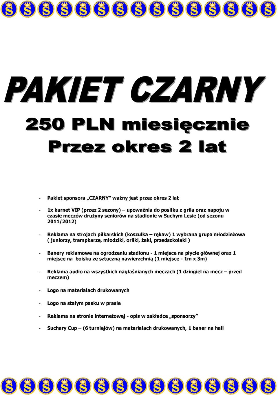 stadionu - 1 miejsce na płycie głównej oraz 1 miejsce na boisku ze sztuczną nawierzchnią (1 miejsce - 1m x 3m) - Reklama audio na wszystkich nagłaśnianych meczach (1 dzingiel na mecz przed