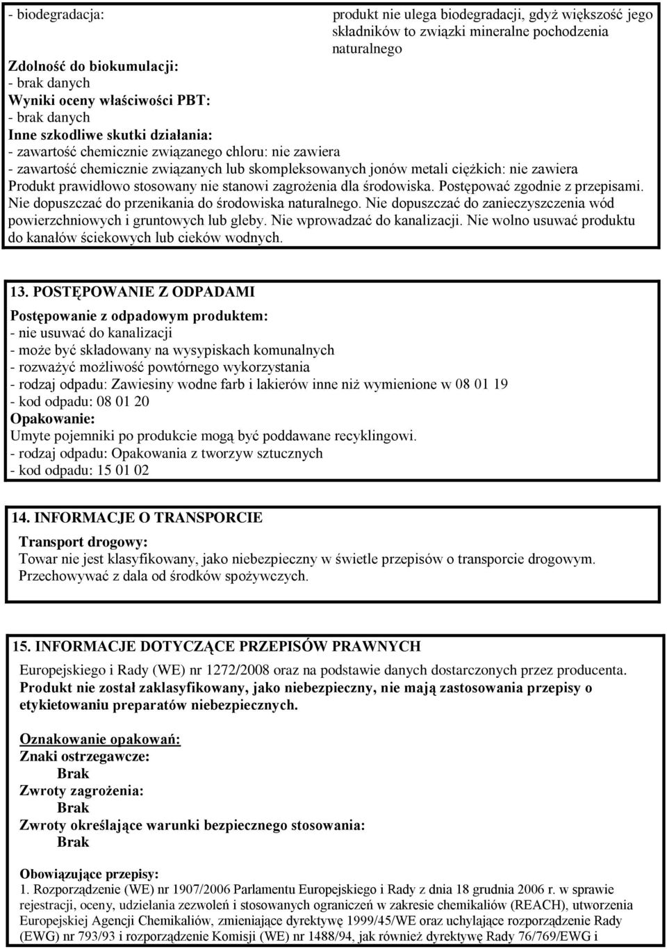 stanowi zagrożenia dla środowiska. Postępować zgodnie z przepisami. Nie dopuszczać do przenikania do środowiska naturalnego.