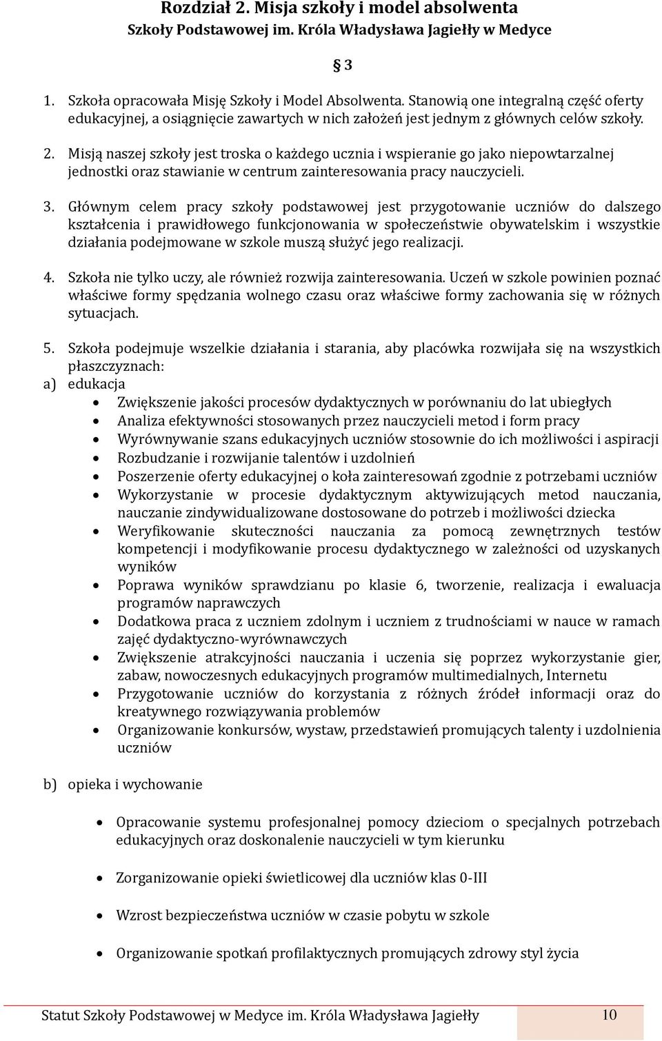 Misją naszej szkoły jest troska o każdego ucznia i wspieranie go jako niepowtarzalnej jednostki oraz stawianie w centrum zainteresowania pracy nauczycieli. 3.