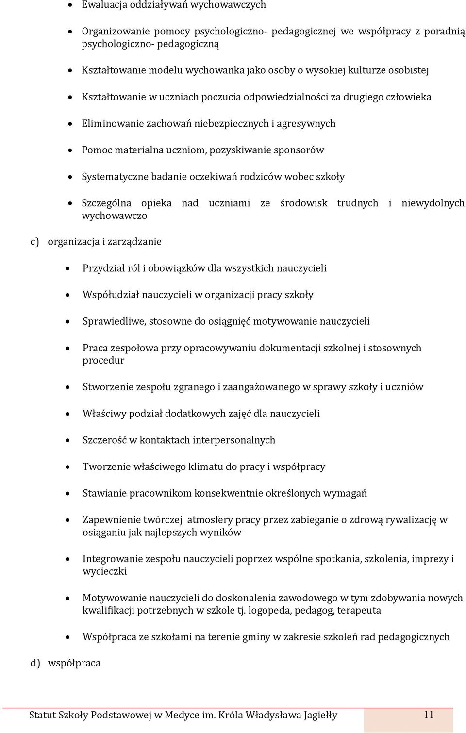Systematyczne badanie oczekiwań rodziców wobec szkoły Szczególna opieka nad uczniami ze środowisk trudnych i niewydolnych wychowawczo c) organizacja i zarządzanie Przydział ról i obowiązków dla