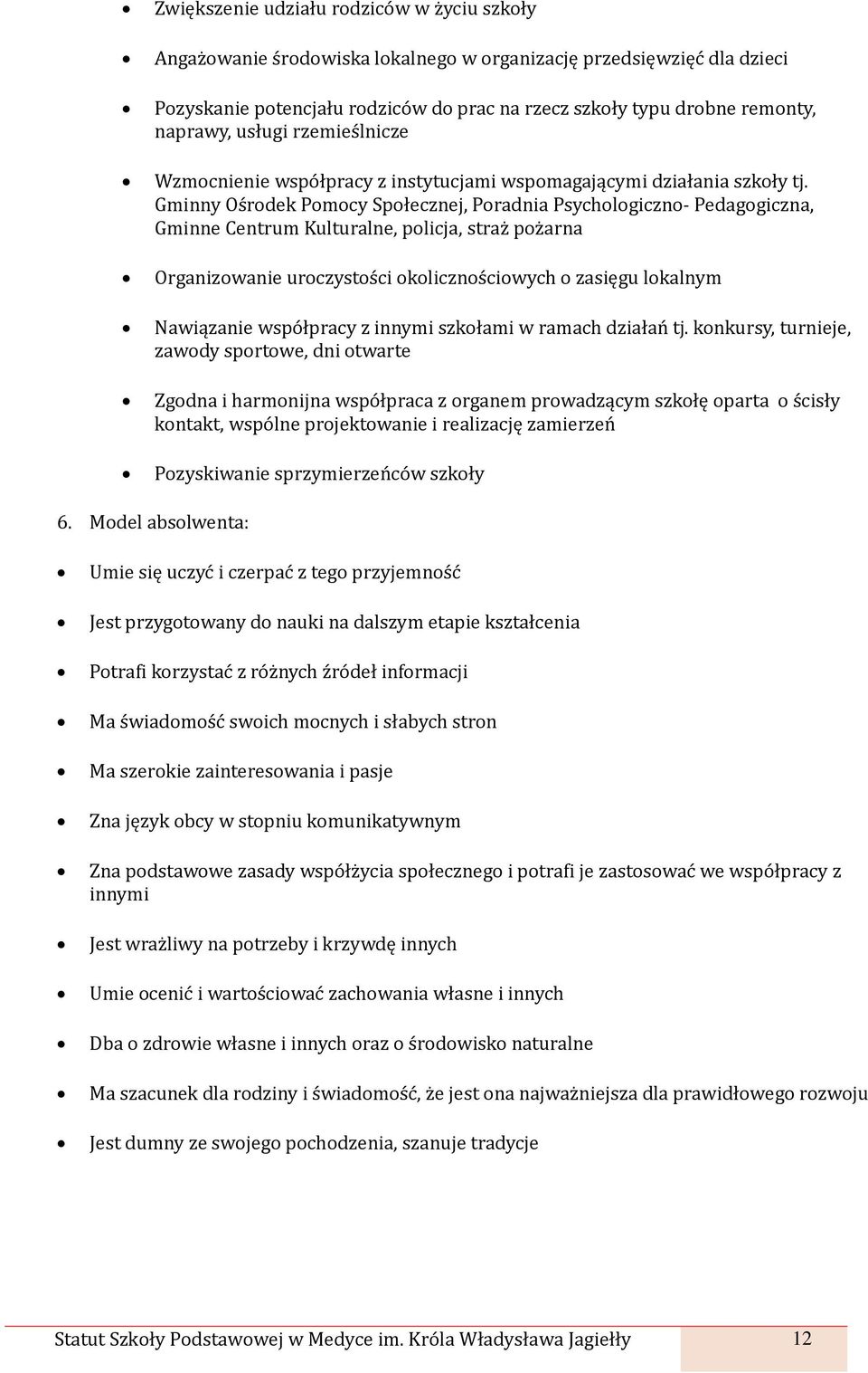 Gminny Ośrodek Pomocy Społecznej, Poradnia Psychologiczno- Pedagogiczna, Gminne Centrum Kulturalne, policja, straż pożarna Organizowanie uroczystości okolicznościowych o zasięgu lokalnym Nawiązanie