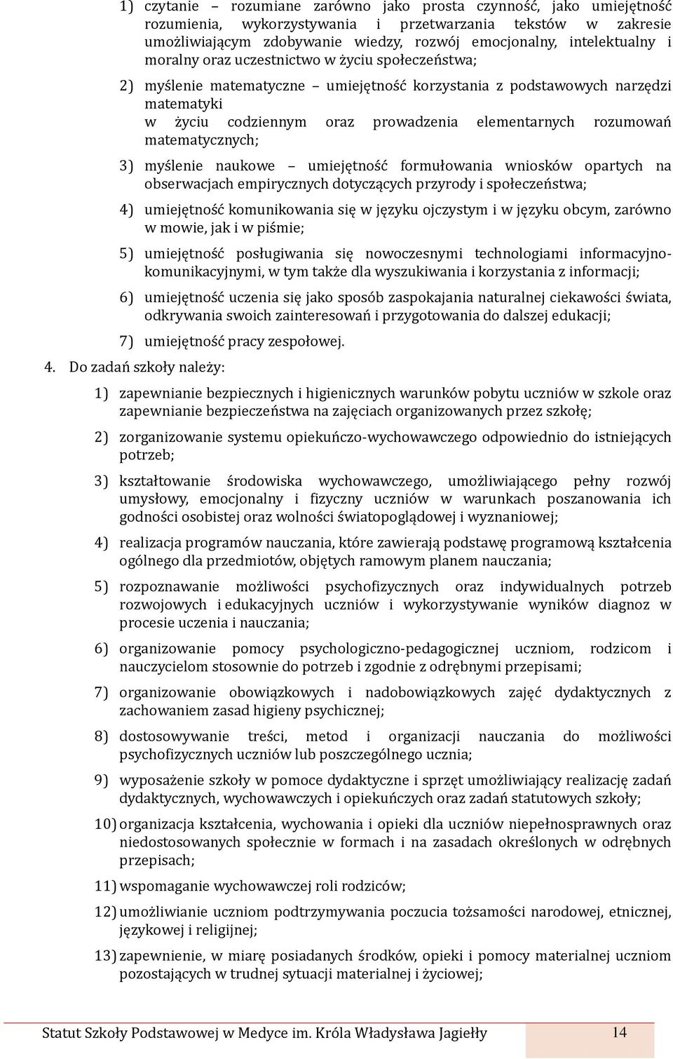 matematycznych; 3) myślenie naukowe umiejętność formułowania wniosków opartych na obserwacjach empirycznych dotyczących przyrody i społeczeństwa; 4) umiejętność komunikowania się w języku ojczystym i