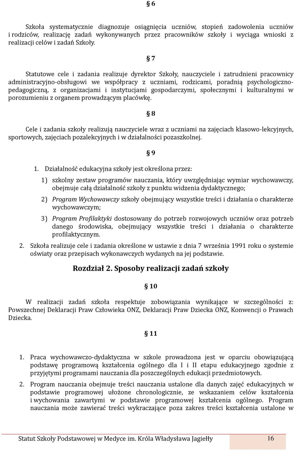 7 Statutowe cele i zadania realizuje dyrektor Szkoły, nauczyciele i zatrudnieni pracownicy administracyjno-obsługowi we współpracy z uczniami, rodzicami, poradnią psychologicznopedagogiczną, z