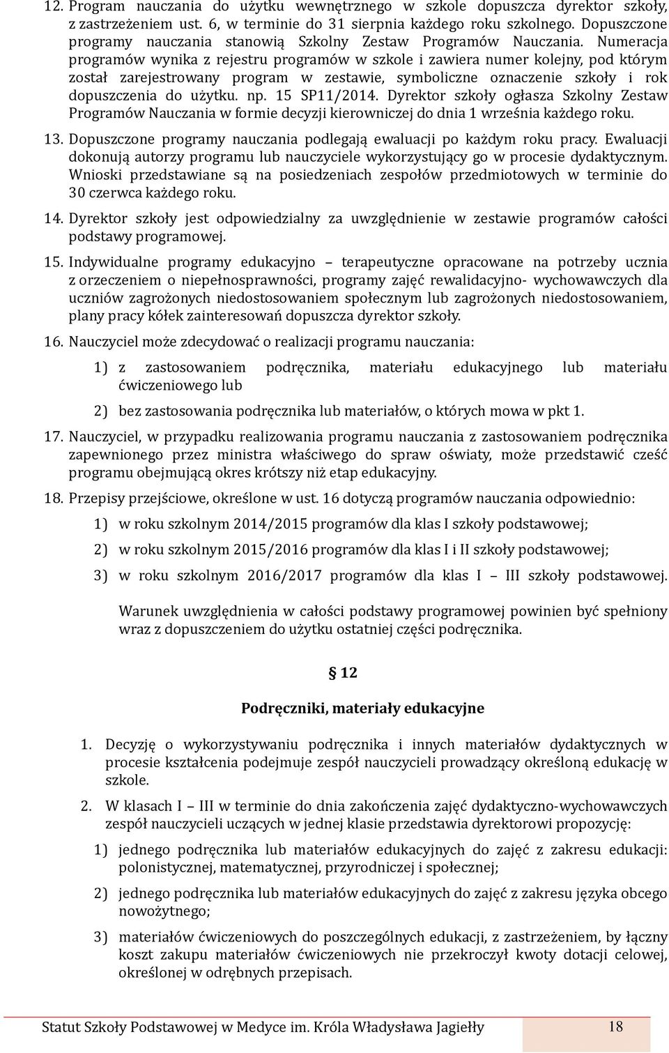 Numeracja programów wynika z rejestru programów w szkole i zawiera numer kolejny, pod którym został zarejestrowany program w zestawie, symboliczne oznaczenie szkoły i rok dopuszczenia do użytku. np.