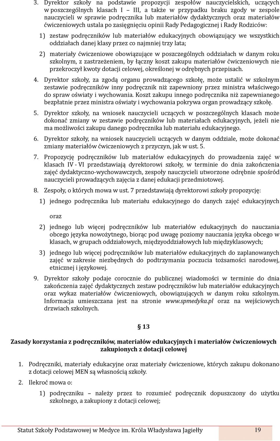 oddziałach danej klasy przez co najmniej trzy lata; 2) materiały ćwiczeniowe obowiązujące w poszczególnych oddziałach w danym roku szkolnym, z zastrzeżeniem, by łączny koszt zakupu materiałów