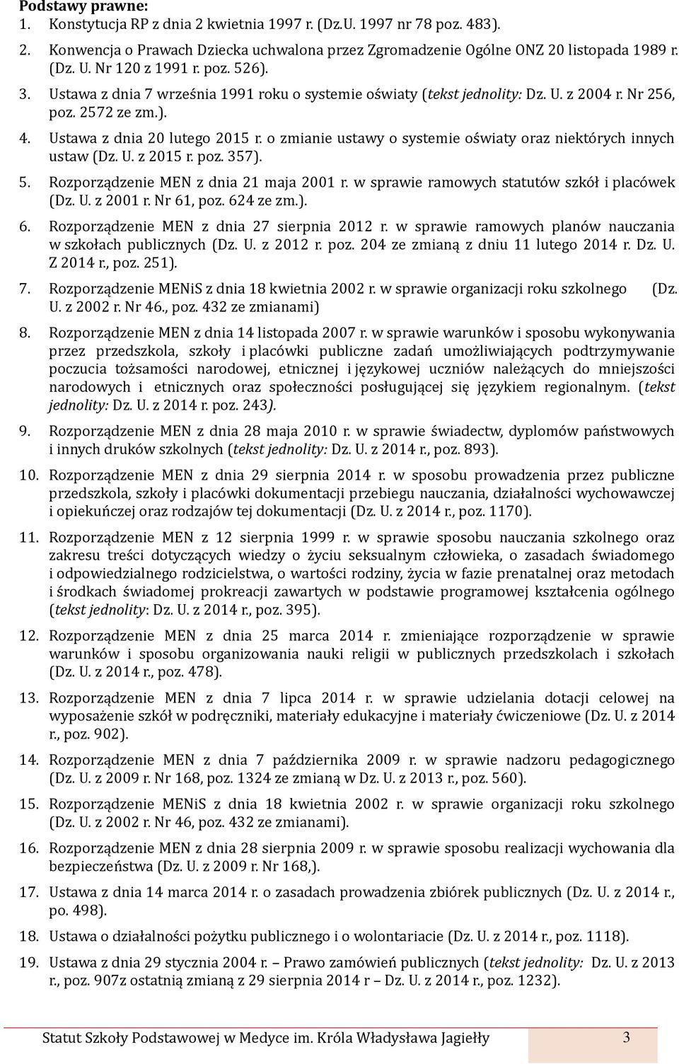 o zmianie ustawy o systemie oświaty oraz niektórych innych ustaw (Dz. U. z 2015 r. poz. 357). 5. Rozporządzenie MEN z dnia 21 maja 2001 r. w sprawie ramowych statutów szkół i placówek (Dz. U. z 2001 r.