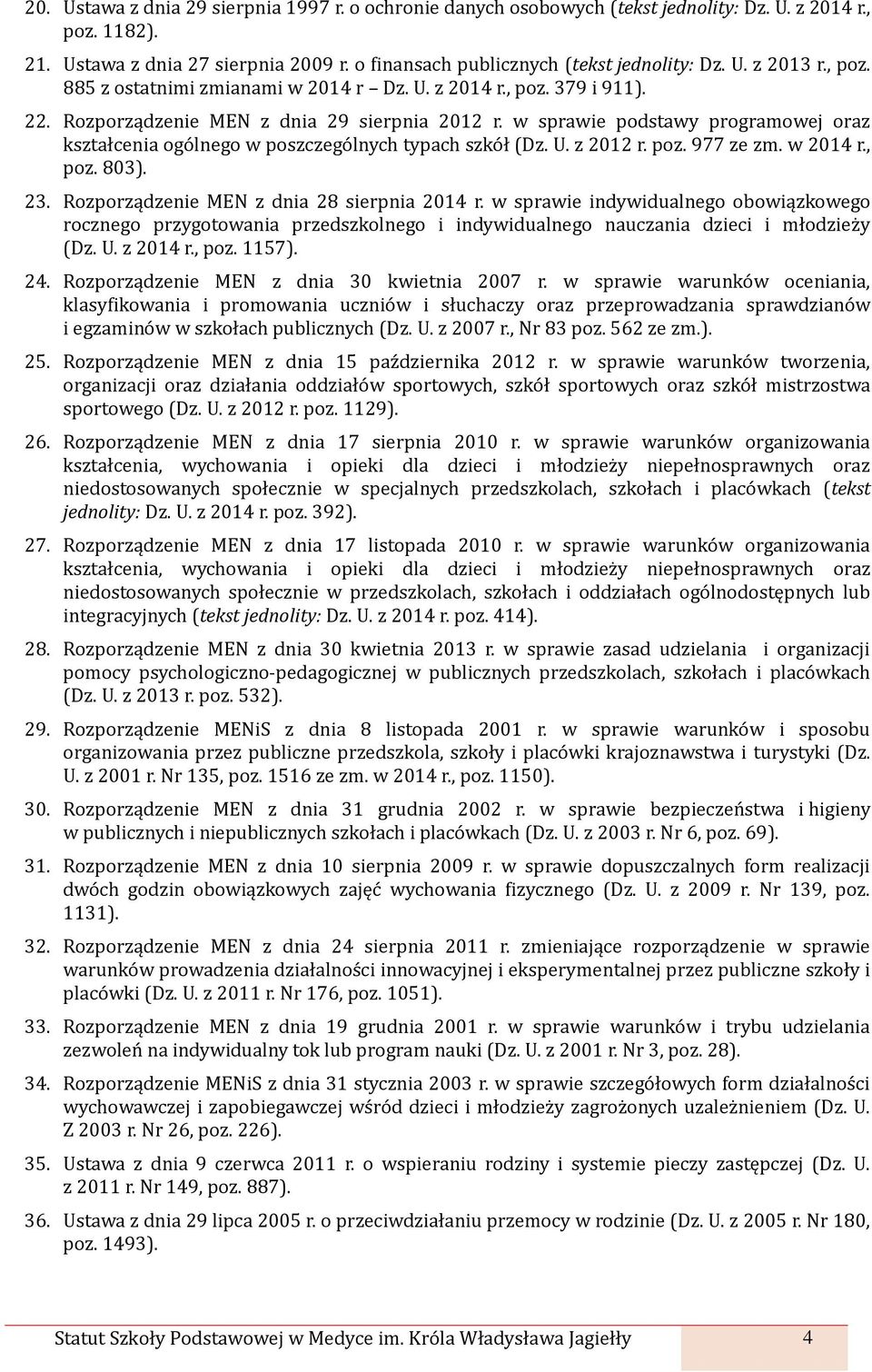 w sprawie podstawy programowej oraz kształcenia ogólnego w poszczególnych typach szkół (Dz. U. z 2012 r. poz. 977 ze zm. w 2014 r., poz. 803). 23. Rozporządzenie MEN z dnia 28 sierpnia 2014 r.