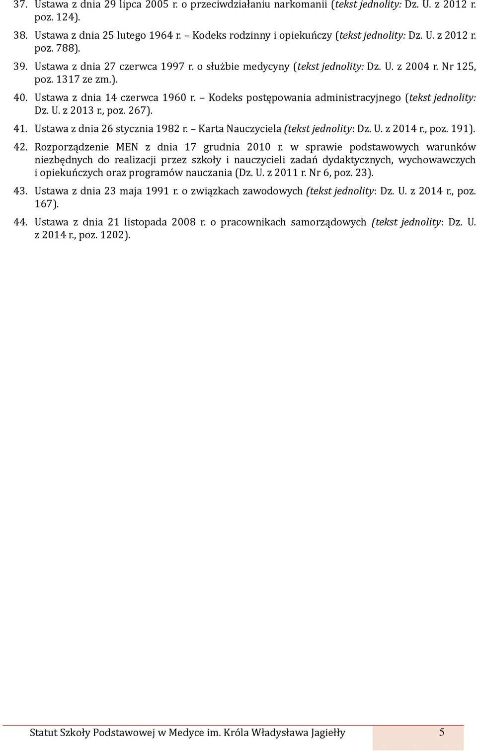 Kodeks postępowania administracyjnego (tekst jednolity: Dz. U. z 2013 r., poz. 267). 41. Ustawa z dnia 26 stycznia 1982 r. Karta Nauczyciela (tekst jednolity: Dz. U. z 2014 r., poz. 191). 42.