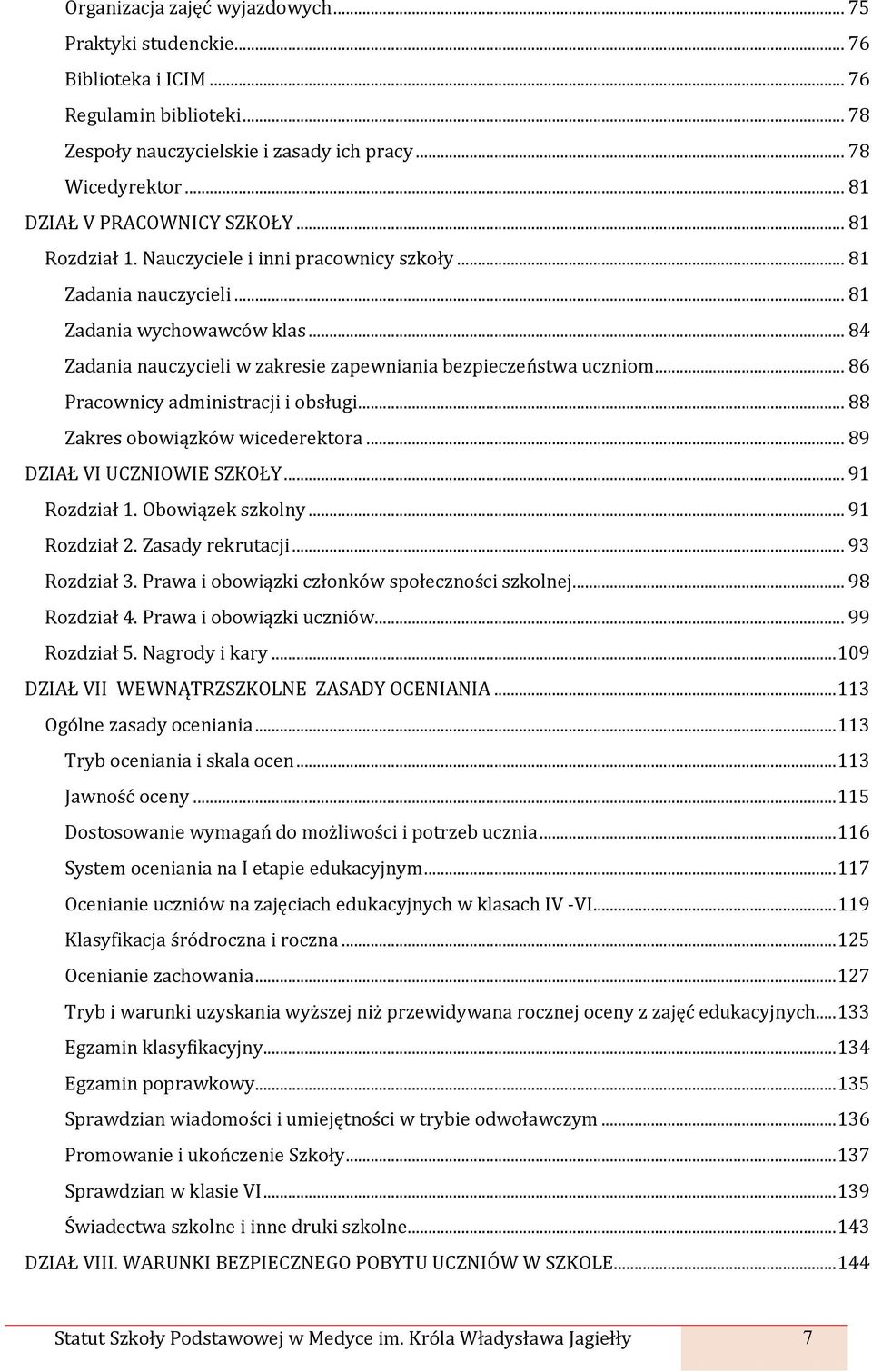 .. 84 Zadania nauczycieli w zakresie zapewniania bezpieczeństwa uczniom... 86 Pracownicy administracji i obsługi... 88 Zakres obowiązków wicederektora... 89 DZIAŁ VI UCZNIOWIE SZKOŁY... 91 Rozdział 1.
