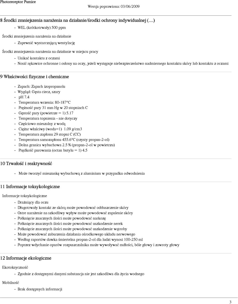 Nosiæ rêkawice ochronne i os³ony na oczy, je eli wystêpuje niebezpieczeñstwo nadmiernego kontaktu skóry lub kontaktu z oczami 9 W³aœciwoœci fizyczne i chemiczne - Zapach: Zapach izopropanolu -