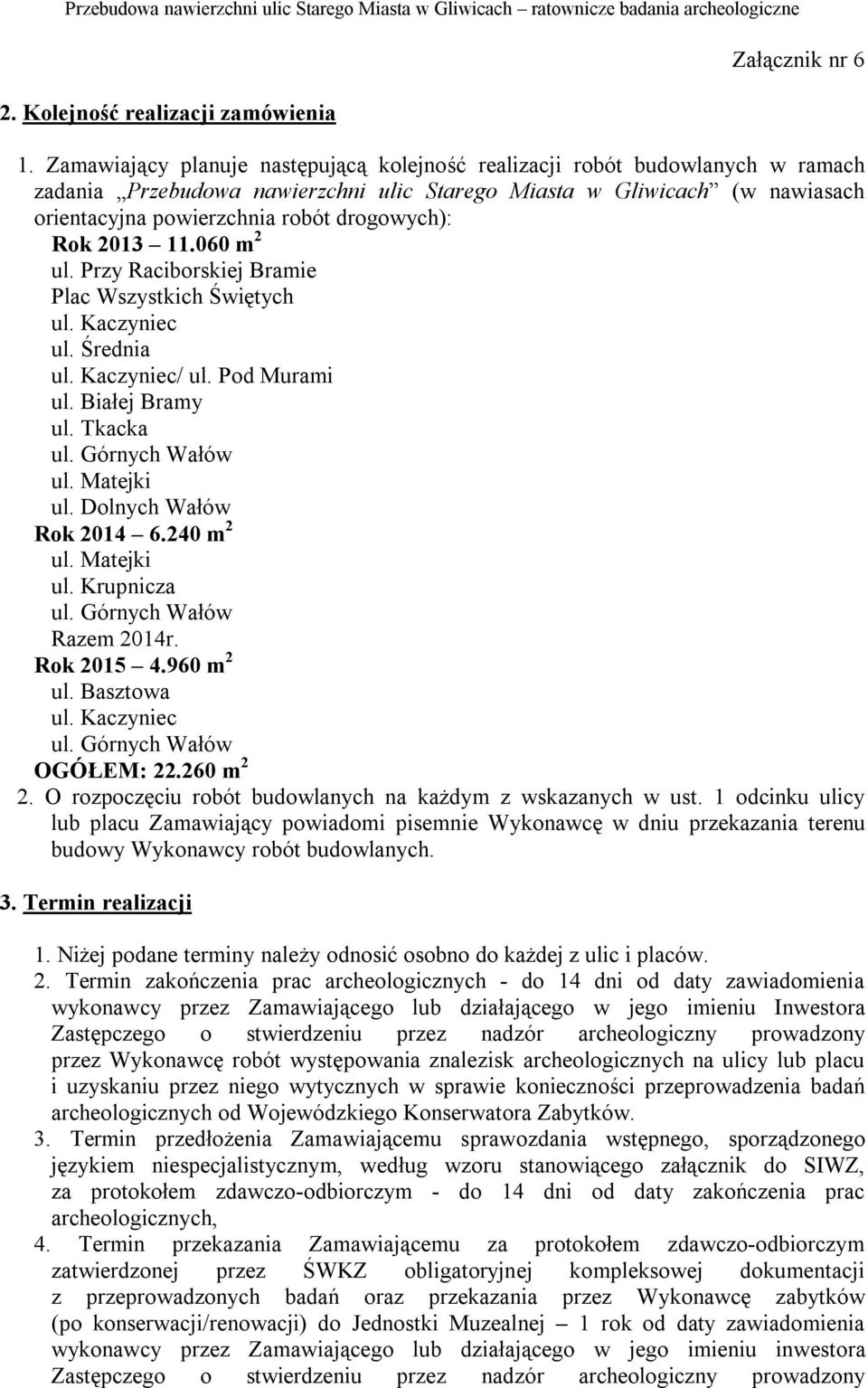 Rok 2013 11.060 m 2 ul. Przy Raciborskiej Bramie Plac Wszystkich Świętych ul. Kaczyniec ul. Średnia ul. Kaczyniec/ ul. Pod Murami ul. Białej Bramy ul. Tkacka ul. Matejki ul. Dolnych Wałów Rok 2014 6.