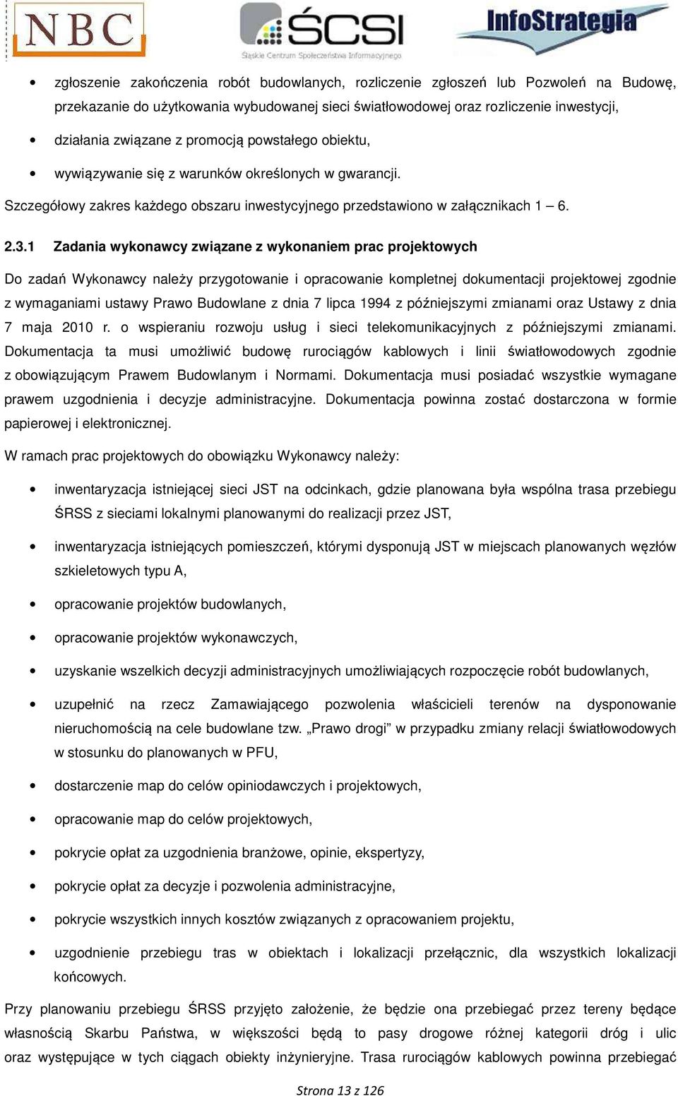 1 Zadania wykonawcy związane z wykonaniem prac projektowych Do zadań Wykonawcy należy przygotowanie i opracowanie kompletnej dokumentacji projektowej zgodnie z wymaganiami ustawy Prawo Budowlane z