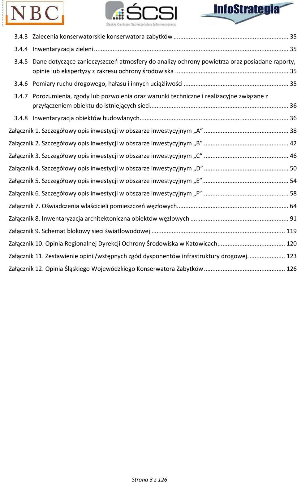 .. 36 3.4.8 Inwentaryzacja obiektów budowlanych... 36 Załącznik 1. Szczegółowy opis inwestycji w obszarze inwestycyjnym A... 38 Załącznik 2. Szczegółowy opis inwestycji w obszarze inwestycyjnym B.