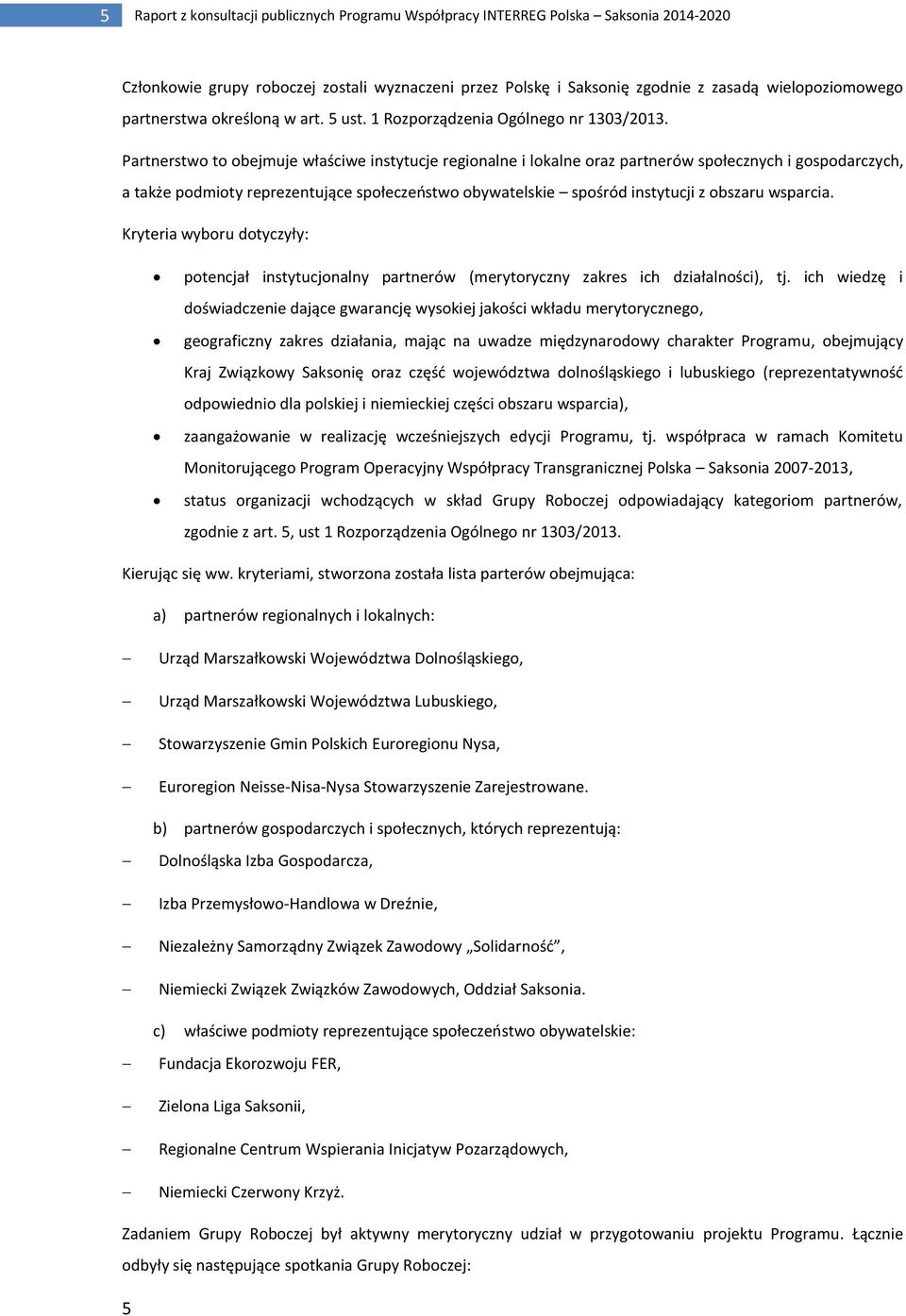 Partnerstwo to obejmuje właściwe instytucje regionalne i lokalne oraz partnerów społecznych i gospodarczych, a także podmioty reprezentujące społeczeństwo obywatelskie spośród instytucji z obszaru