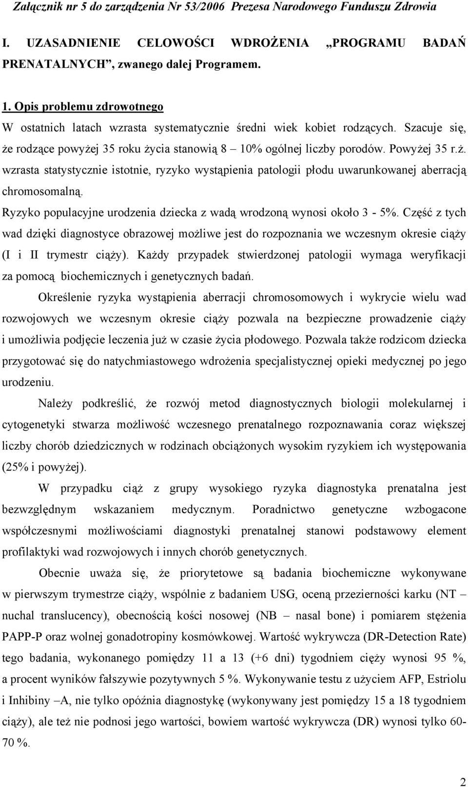 Ryzyko populacyjne urodzenia dziecka z wadą wrodzoną wynosi około 3-5%. Część z tych wad dzięki diagnostyce obrazowej możliwe jest do rozpoznania we wczesnym okresie ciąży (I i II trymestr ciąży).