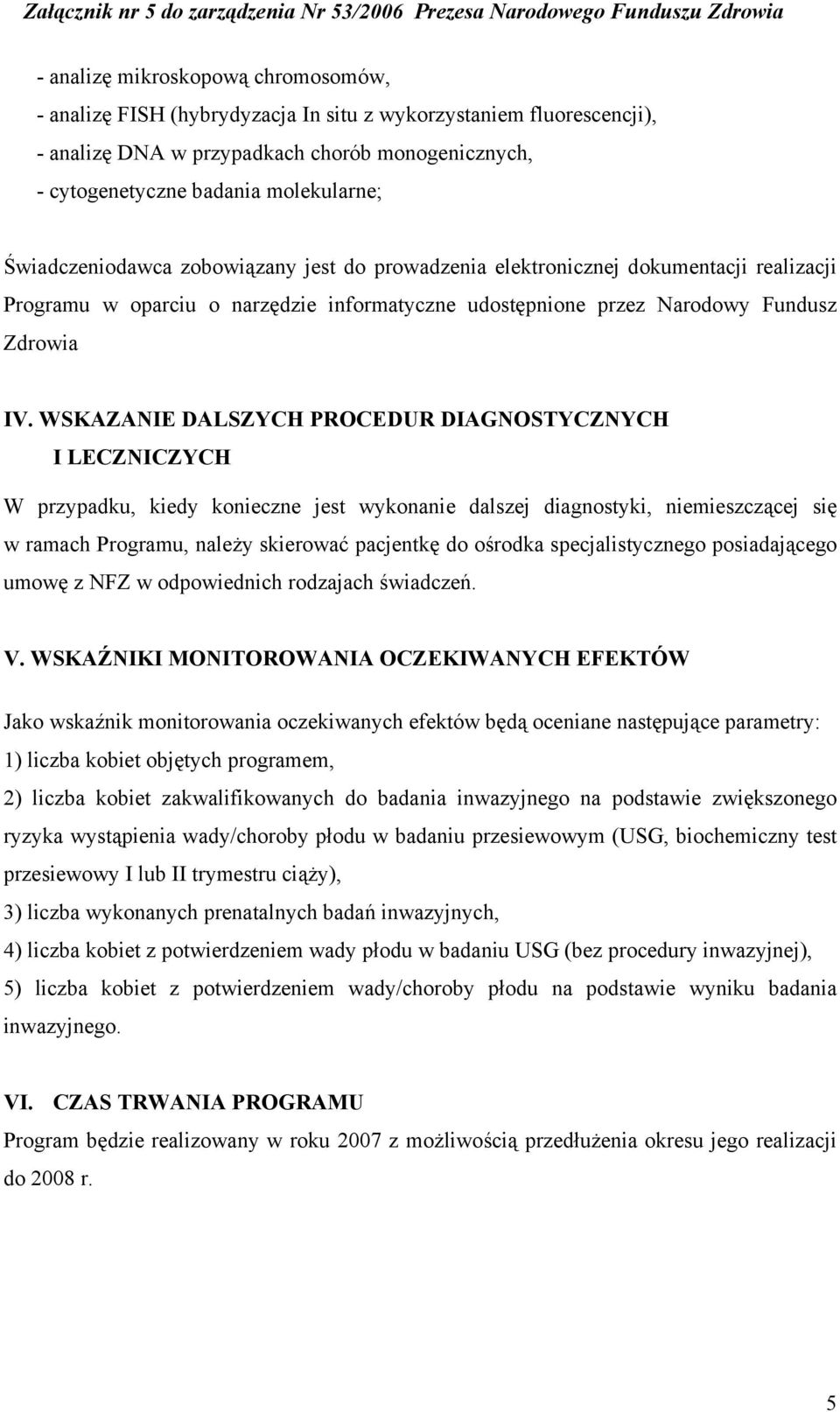 WSKAZANIE DALSZYCH PROCEDUR DIAGNOSTYCZNYCH I LECZNICZYCH W przypadku, kiedy konieczne jest wykonanie dalszej diagnostyki, niemieszczącej się w ramach Programu, należy skierować pacjentkę do ośrodka