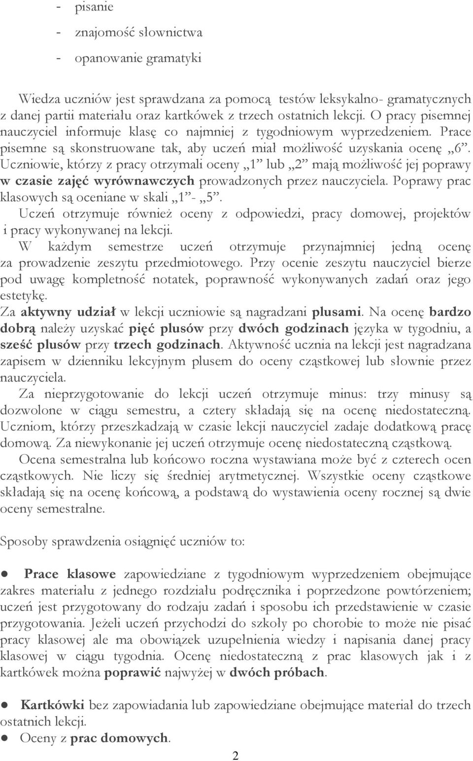 Uczniowie, którzy z pracy otrzymali oceny 1 lub 2 mają możliwość jej poprawy w czasie zajęć wyrównawczych prowadzonych przez nauczyciela. Poprawy prac klasowych są oceniane w skali 1-5.