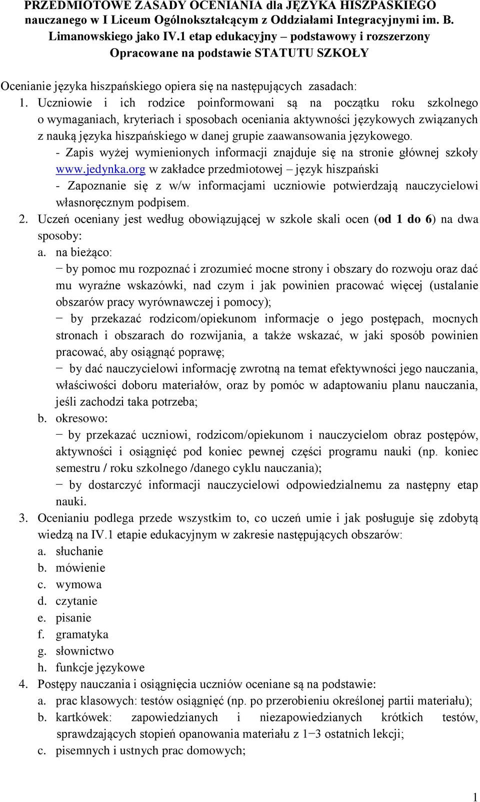 Uczniowie i ich rodzice poinformowani są na początku roku szkolnego o wymaganiach, kryteriach i sposobach oceniania aktywności językowych związanych z nauką języka hiszpańskiego w danej grupie