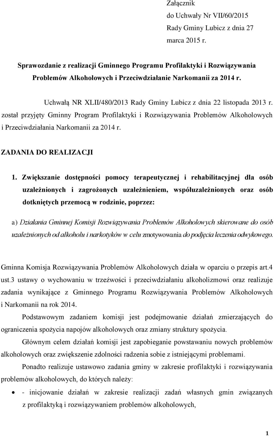 Uchwałą NR XLII/480/2013 Rady Gminy Lubicz z dnia 22 listopada 2013 r. został przyjęty Gminny Program Profilaktyki i Rozwiązywania Problemów Alkoholowych i Przeciwdziałania Narkomanii za 2014 r.