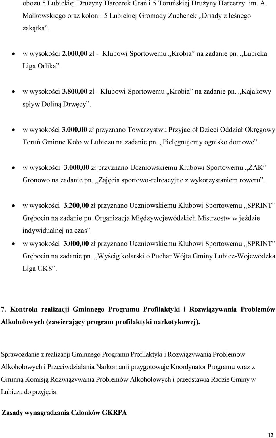 Pielęgnujemy ognisko domowe. w wysokości 3.000,00 zł przyznano Uczniowskiemu Klubowi Sportowemu ŻAK Gronowo na zadanie pn. Zajęcia sportowo-relreacyjne z wykorzystaniem roweru. w wysokości 3.200,00 zł przyznano Uczniowskiemu Klubowi Sportowemu SPRINT Grębocin na zadanie pn.