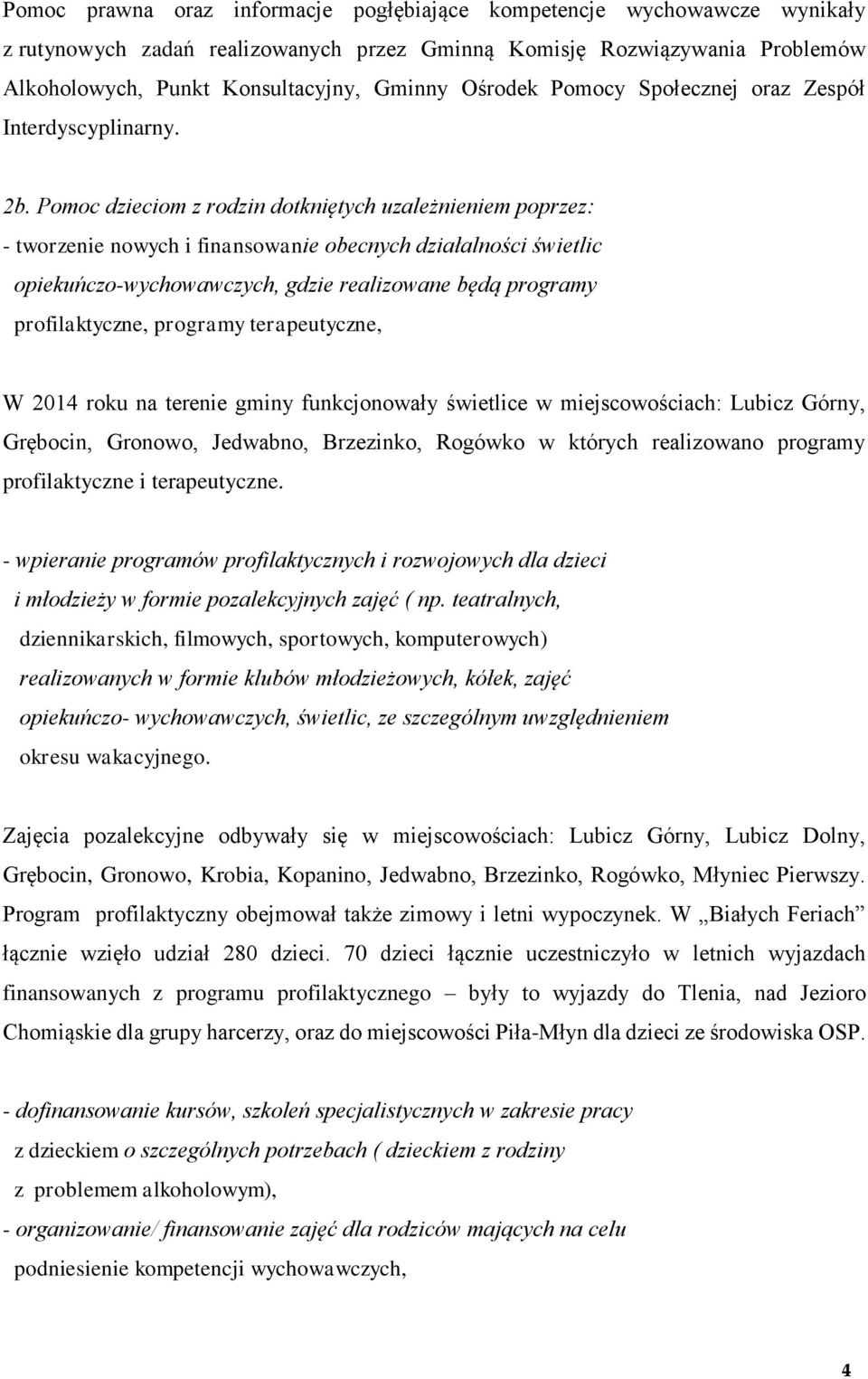 Pomoc dzieciom z rodzin dotkniętych uzależnieniem poprzez: - tworzenie nowych i finansowanie obecnych działalności świetlic opiekuńczo-wychowawczych, gdzie realizowane będą programy profilaktyczne,
