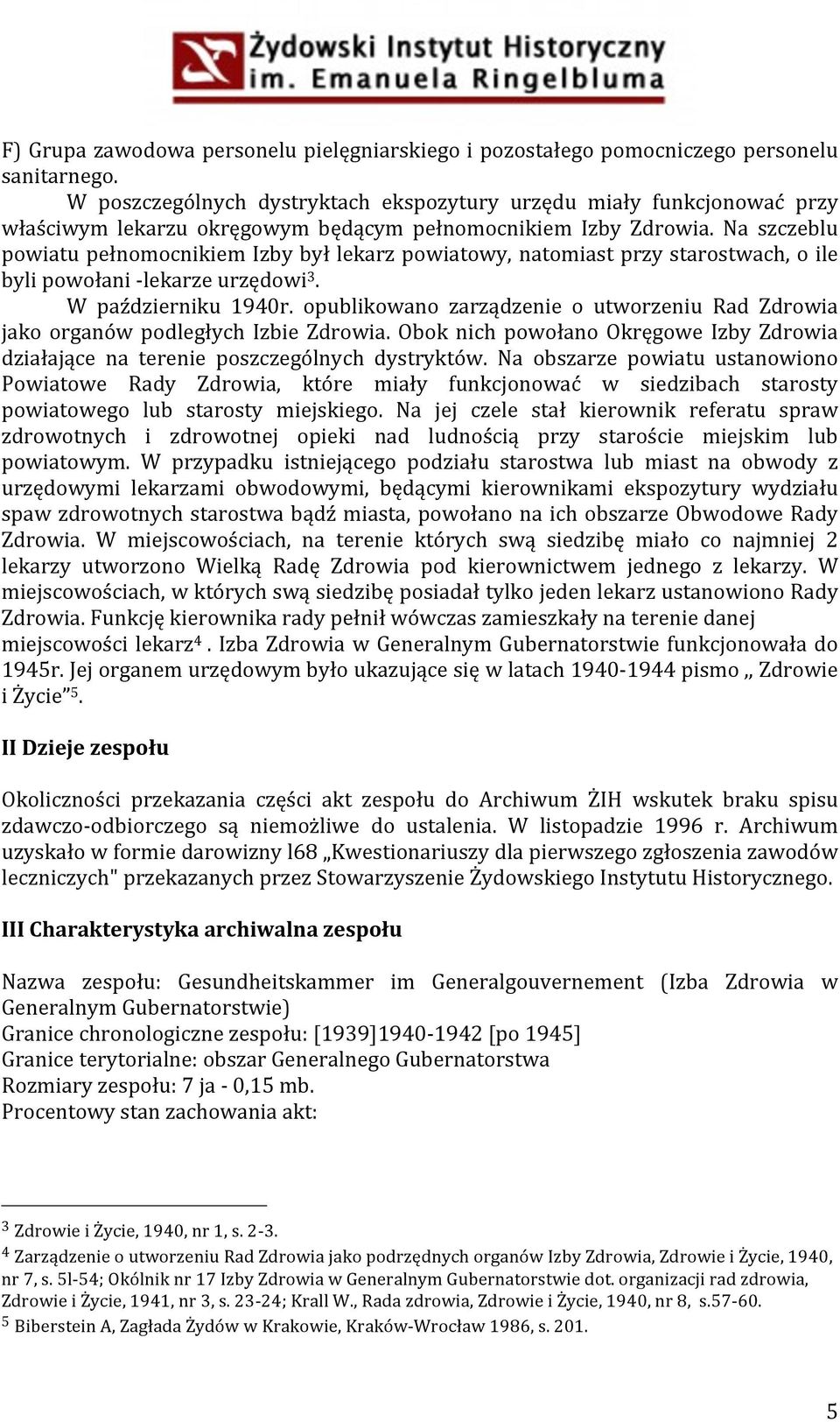 Na szczeblu powiatu pełnomocnikiem Izby był lekarz powiatowy, natomiast przy starostwach, o ile byli powołani - lekarze urzędowi 3. W październiku 1940r.