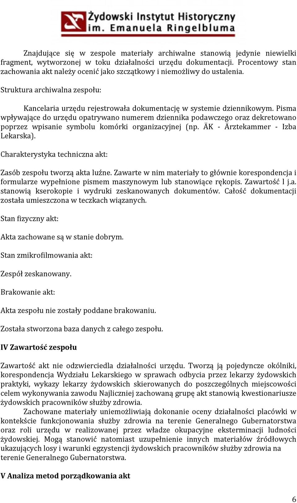 Pisma wpływające do urzędu opatrywano numerem dziennika podawczego oraz dekretowano poprzez wpisanie symbolu komórki organizacyjnej (np. ÄK - Ärztekammer - Izba Lekarska).