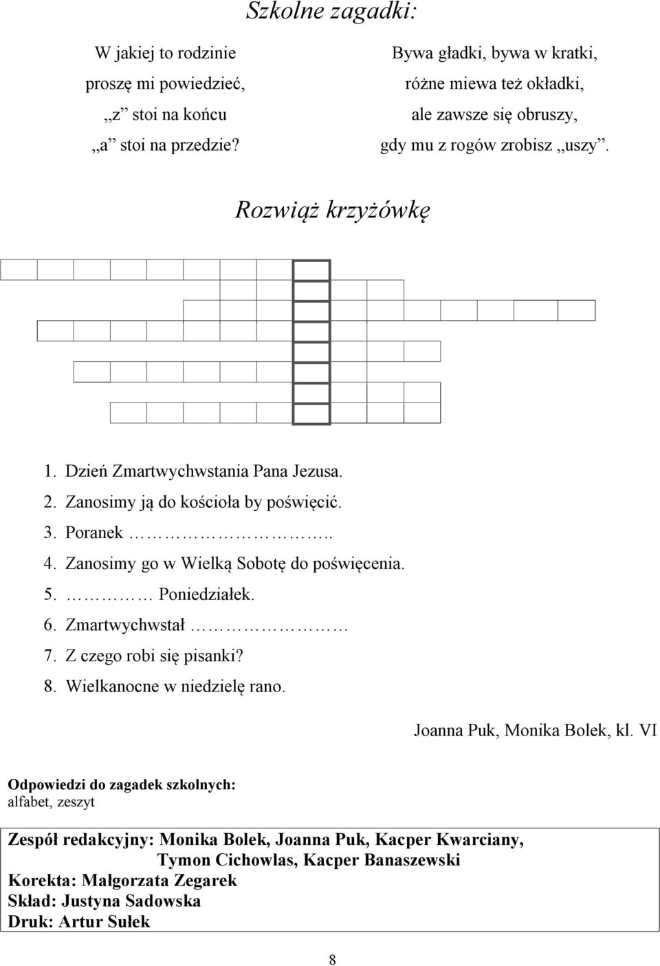 Zanosimy ją do kościoła by poświęcić. 3. Poranek.. 4. Zanosimy go w Wielką Sobotę do poświęcenia. 5. Poniedziałek. 6. Zmartwychwstał 7. Z czego robi się pisanki? 8.